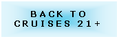 Text Box: Back to Cruises 21+