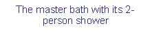 Text Box: The master bath with its 2-person shower