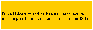 Text Box: Duke University and its beautiful architecture, including its famous chapel, completed in 1935